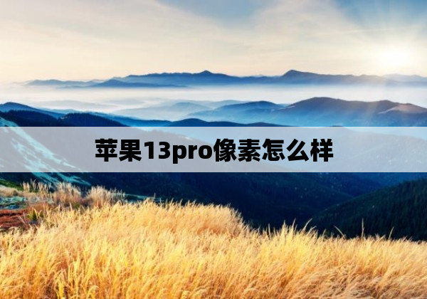 苹果13pro像素怎么样