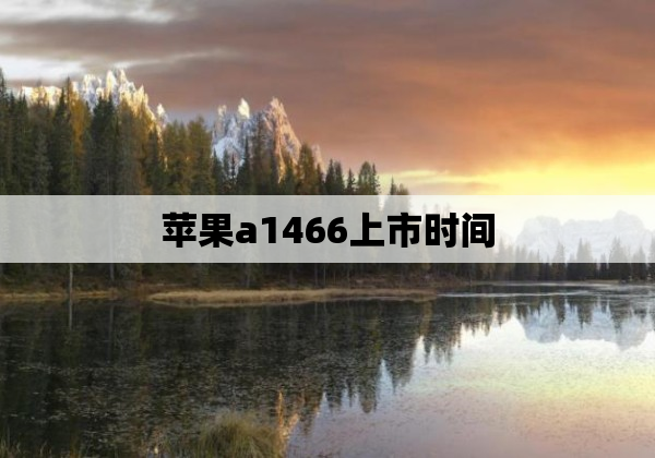 苹果a1466上市时间
