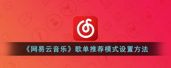网易云音乐歌单推荐模式怎么设置 歌单推荐模式设置方法