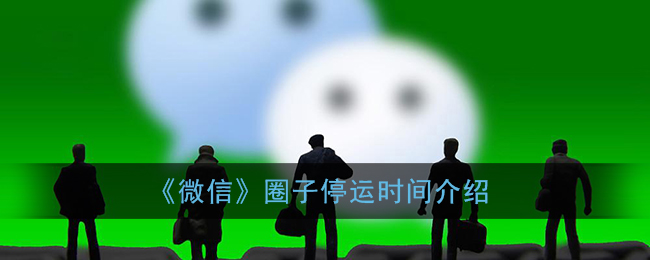 微信圈子停运时间是多少