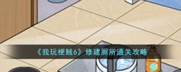 我玩梗贼6修建厕所怎么过  我玩梗贼6修建厕所通关攻略