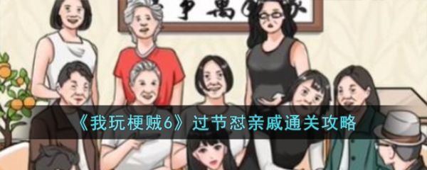 我玩梗贼6过节怼亲戚怎么过  我玩梗贼6过节怼亲戚通关攻略