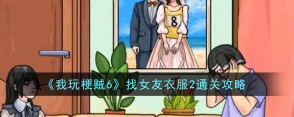 我玩梗贼6找女友衣服2怎么过  我玩梗贼6找女友衣服2通关攻略