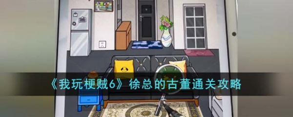 我玩梗贼6徐总的古董怎么过  我玩梗贼6徐总的古董通关攻略