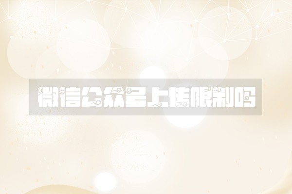 微信公众号上传限制吗