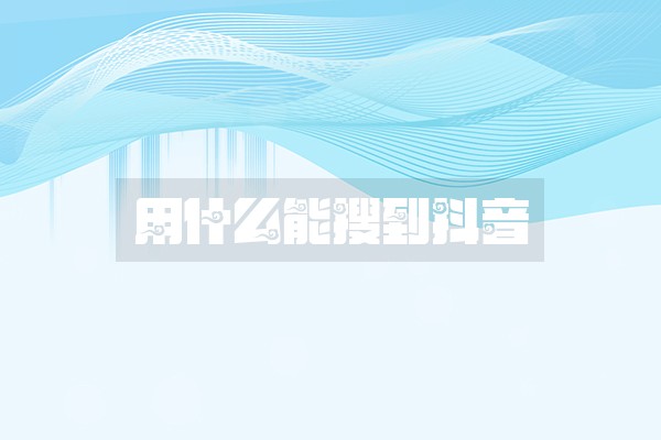 用什么能搜到抖音