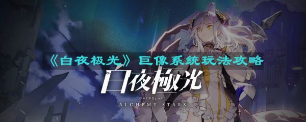 白夜极光怎么分解巨像材料 白夜极光巨像系统玩法攻略