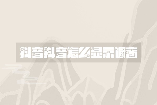 抖音抖音怎么显示橱窗