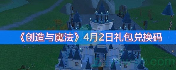 创造与魔法4月2日礼包兑换码