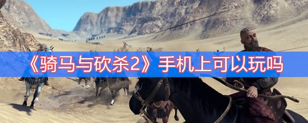 骑马与砍杀2手机上可以玩吗