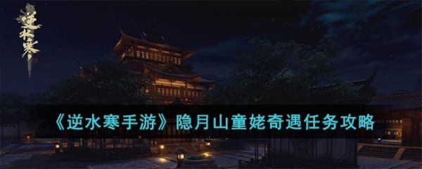 逆水寒手游隐月山童姥奇遇任务怎么完成 隐月山童姥奇遇任务攻略
