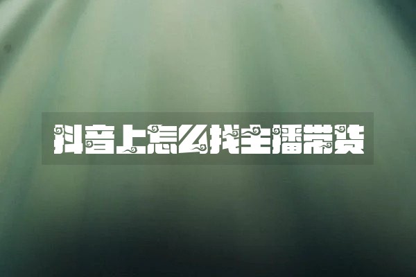 抖音上怎么找主播带货