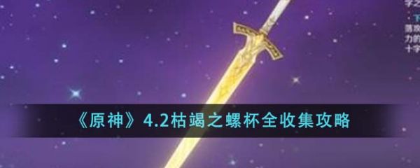 原神4..2枯竭之螺杯怎么全收集 具体一览