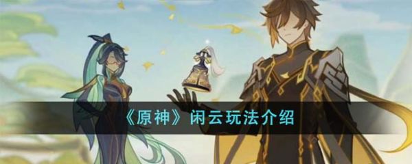 原神闲云怎么玩 原神闲云玩法介绍
