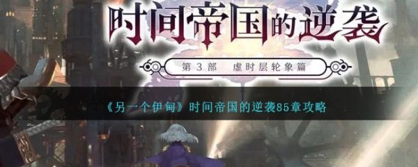 另一个伊甸时间帝国的逆袭85章怎么过  另一个伊甸时间帝国的逆袭85章攻略