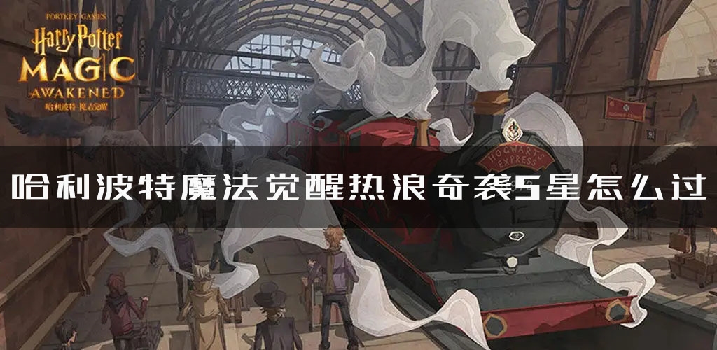 哈利波特魔法觉醒热浪奇袭5星怎么打 详细通关攻略