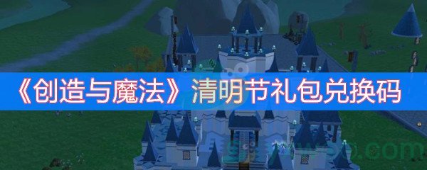 创造与魔法清明节礼包兑换码
