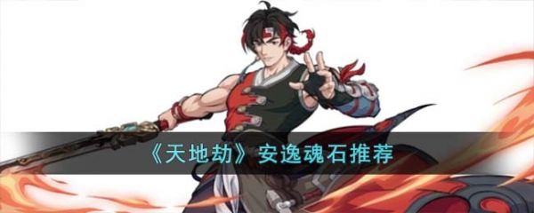 天地劫幽城再临安逸魂石怎么选 天地劫幽城再临安逸魂石推荐