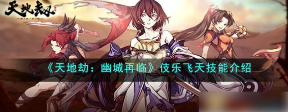 天地劫幽城再临伎乐飞天技能怎么样 天地劫幽城再临伎乐飞天技能介绍