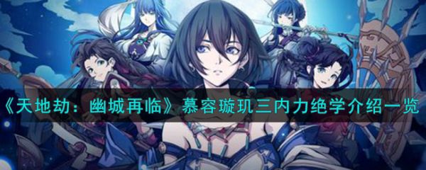 天地劫幽城再临慕容璇玑三内力绝学怎么样 天地劫幽城再临慕容璇玑三内力绝学介绍