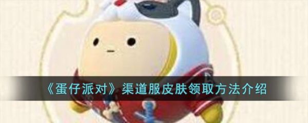 蛋仔派对渠道服皮肤怎么领取  蛋仔派对渠道服皮肤领取方法介绍