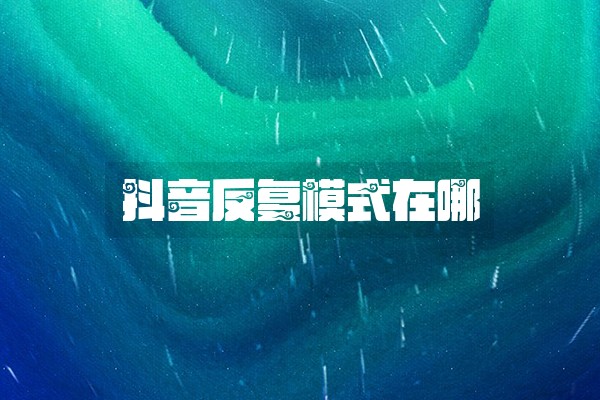 抖音反复模式在哪