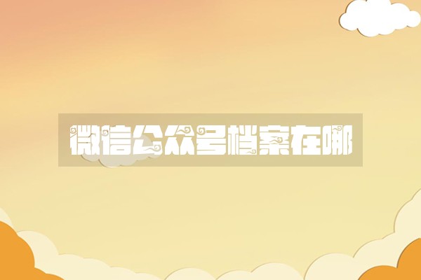微信公众号档案在哪