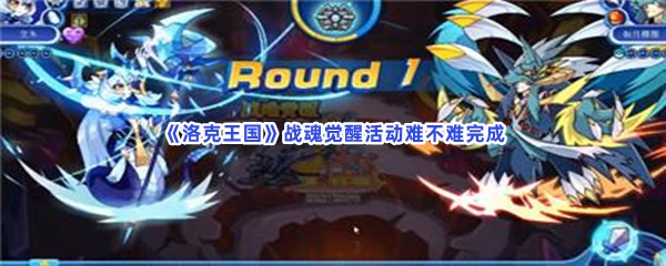 洛克王国战魂觉醒活动难不难完成？具体完成战魂觉醒活动方法是怎么样的？