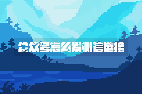 公众号怎么发微信链接