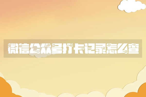 微信公众号打卡记录怎么查