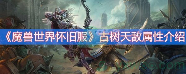魔兽世界怀旧服古树天敌属性介绍