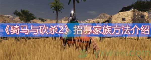 骑马与砍杀2招募家族方法介绍