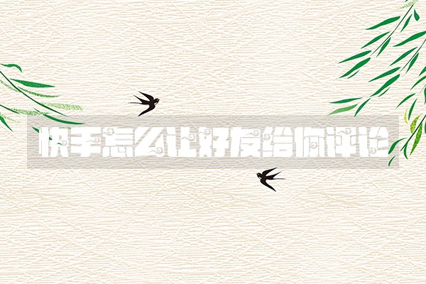 快手怎么让好友给你评论