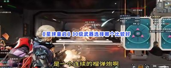 星球重启30级武器选择哪个比较好？30级武器选择推荐！