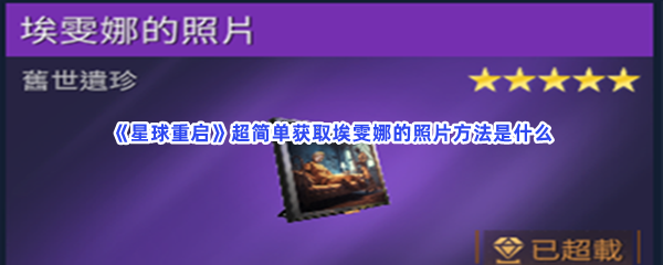 星球重启不知道埃雯娜的照片怎么获得的快来看！超简单获取埃雯娜的照片方法是什么？