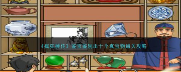 疯狂梗传鉴宝鉴别出十个真宝物怎么过  疯狂梗传鉴宝鉴别出十个真宝物通关攻略