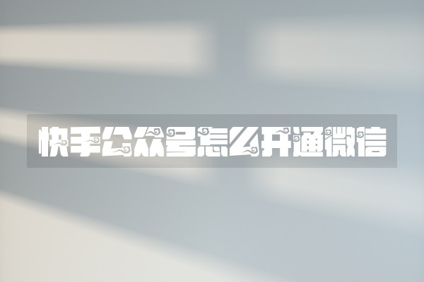 快手公众号怎么开通微信