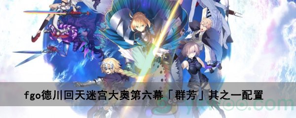 fgo德川回天迷宫大奥主线关卡第六幕「群芳」其之一配置