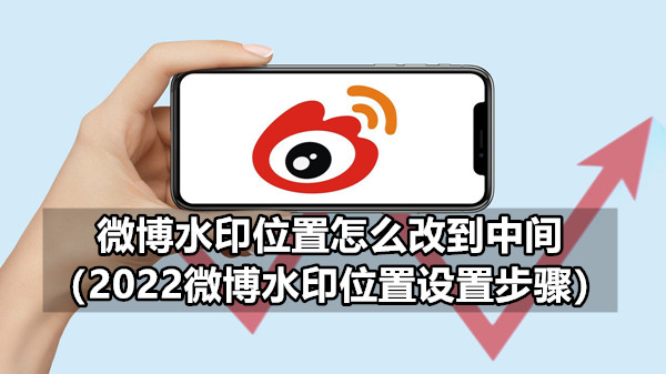 微博水印位置怎么改到中间 2022微博水印位置设置步骤