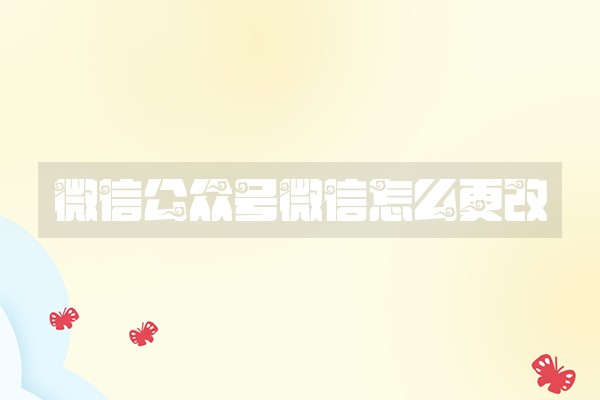 微信公众号微信怎么更改