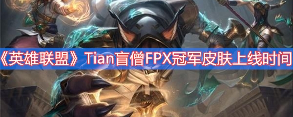 英雄联盟Tian盲僧FPX冠军皮肤上线时间