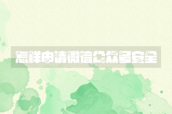 怎样申请微信公众号安全
