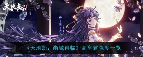 天地劫幽城再临高皇君强度怎么样 天地劫幽城再临高皇君强度一览