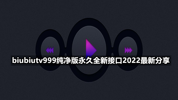 biubiutv999纯净版永久全新接口2022最新分享
