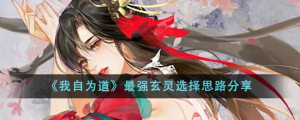 我自为道最强玄灵怎么选 最强玄灵选择思路分享