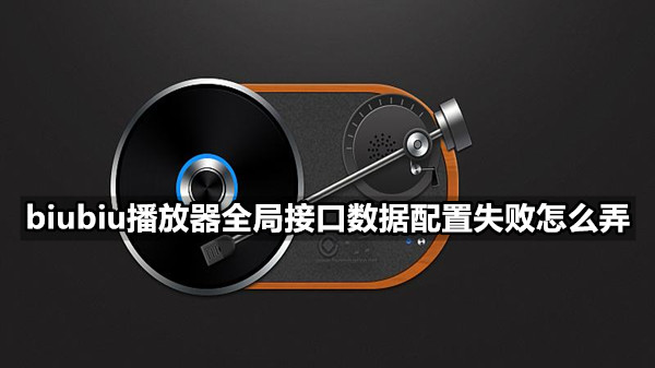 biubiu播放器全局接口数据配置失败怎么弄