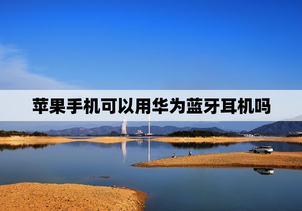苹果手机可以用华为蓝牙耳机吗