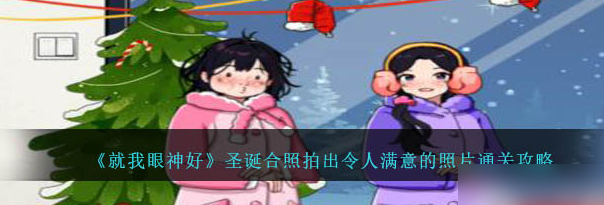 就我眼神好圣诞合照拍出令人满意的照片怎么过 具体一览