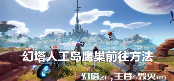 幻塔人工岛鹰巢怎么进 上鹰巢方法攻略