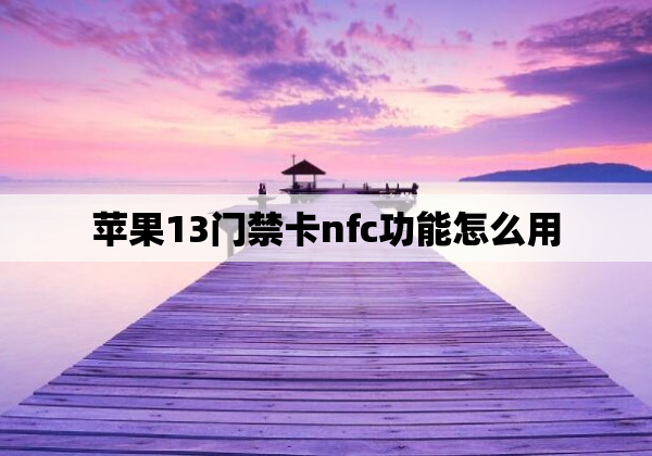 苹果13门禁卡nfc功能怎么用